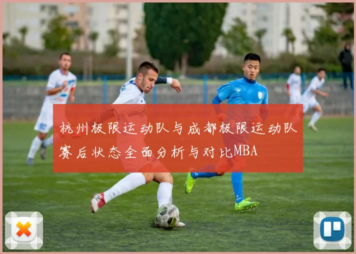 杭州极限运动队与成都极限运动队赛后状态全面分析与对比MBA