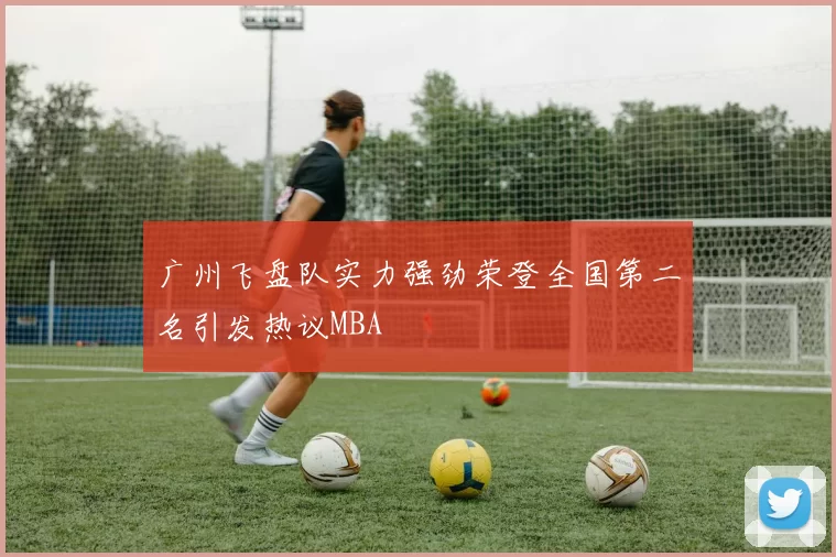 广州飞盘队实力强劲荣登全国第二名引发热议MBA