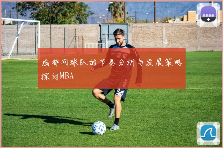 成都网球队的节奏分析与发展策略探讨MBA
