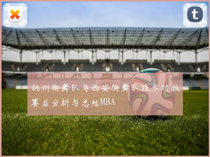 杭州街舞队与西安街舞队技术对抗赛后分析与总结MBA